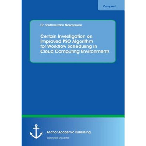 Certain Investigation on Improved Pso Algorithm for Workflow Scheduling in Cloud Computing Environments Paperback, Anchor Academic Publishing