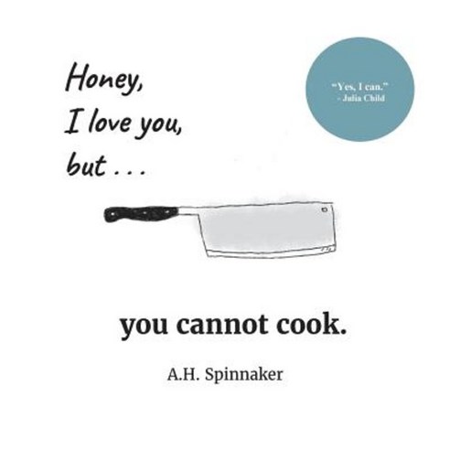 Honey I Love You But You Cannot Cook Paperback, Createspace Independent Publishing Platform