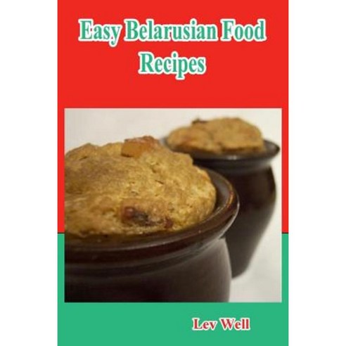 Easy Belarusian Food Recipes Paperback, Createspace Independent Publishing Platform