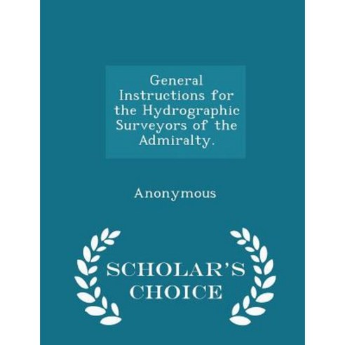 General Instructions for the Hydrographic Surveyors of the Admiralty. - Scholar''s Choice Edition Paperback