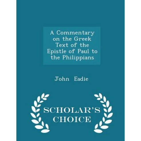 A Commentary on the Greek Text of the Epistle of Paul to the Philippians - Scholar''s Choice Edition Paperback