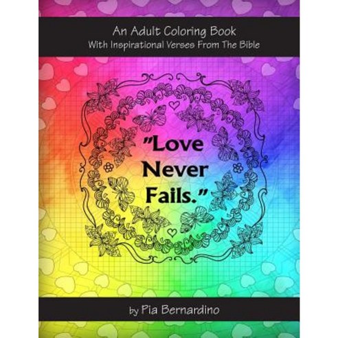 Love Never Fails: An Adult Coloring Book with Inspirational Verses from the Bible Paperback, Createspace Independent Publishing Platform