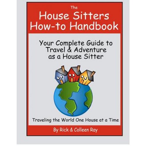 The House Sitters How-To Handbook: Your Complete Guide to Travel & Adventure as a House Sitter Paperback, Createspace Independent Publishing Platform