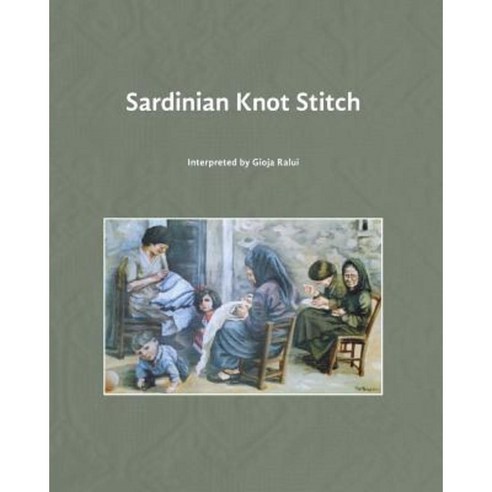 Sardinian Knot Stitch: Interpreted by Gioja Ralui Paperback, Createspace Independent Publishing Platform