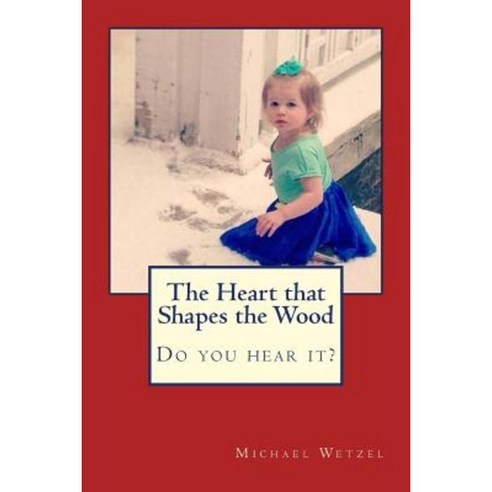 The Heart That Shapes the Wood Paperback, Createspace Independent Publishing Platform