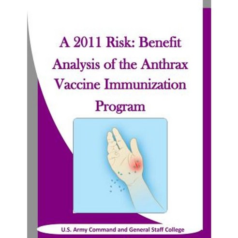 A 2011 Risk: Benefit Analysis of the Anthrax Vaccine Immunization Program Paperback, Createspace Independent Publishing Platform