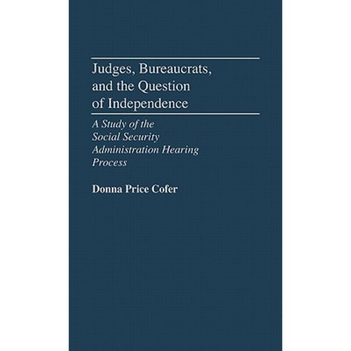 Judges Bureaucrats and the Question of Independence: A Study of the Social Security Adminstration Hearing Process Hardcover, Greenwood Press