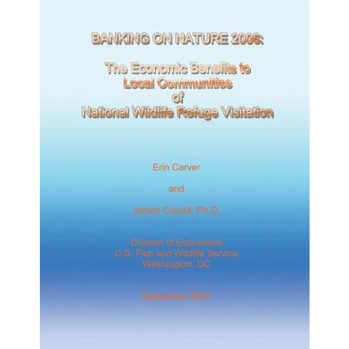 Banking on Nature 2006 - The Economic Benefits to Local Communities of National Wildlife Refuge Visitation Paperback, Createspace
