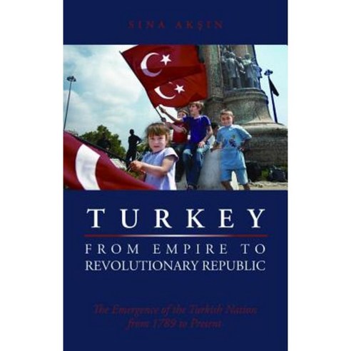 Turkey from Empire to Revolutionary Republic: The Emergence of the Turkish Nation from 1789 to the Present Hardcover, New York University Press