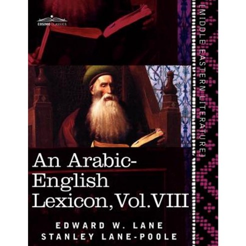 An Arabic-English Lexicon (in Eight Volumes) Vol. VIII: Derived from the Best and the Most Copious Eastern Sources Paperback, Cosimo Classics