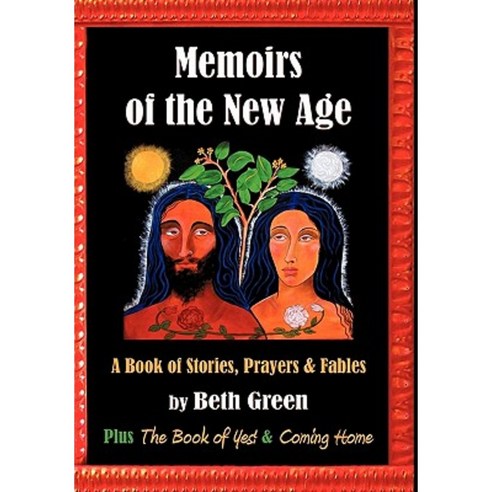 Memoirs of the New Age: A Book of Stories Prayers and Fables: Plus the Book of Yes and Coming Home Hardcover, iUniverse