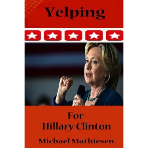 Yelping for Hillary Clinton: Avoid the Coming Collapse of Everythiung Paperback, Createspace Independent Publishing Platform