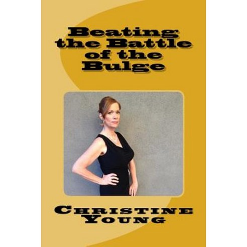 Beating the Battle of the Bulge Paperback, Createspace Independent Publishing Platform