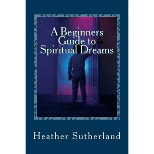 A Beginners Guide to Spiritual Dreams Paperback, Createspace Independent Publishing Platform
