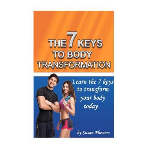 7 Keys to Body Transformation Paperback, Createspace Independent Publishing Platform