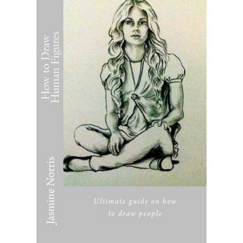 How to Draw Human Figures: Ultimate Guide on How to Draw People Paperback, Createspace Independent Publishing Platform