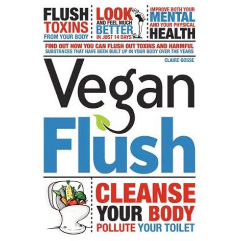 Vegan Flush: Cleanse Your Body Pollute Your Toilet. a 14 Day Vegan Cleanse Diet Plan. Paperback, Createspace Independent Publishing Platform