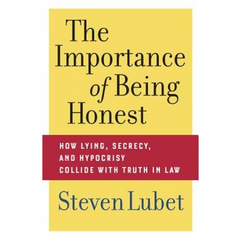 The Importance of Being Honest: How Lying Secrecy and Hypocrisy Collide with Truth in Law Hardcover, New York University Press