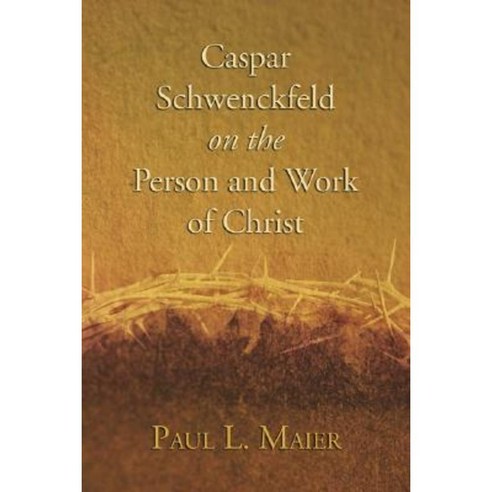 Caspar Schwenckfeld on the Person and Work of Christ: A Study of Schwenckfeldian Theology at Its Core Paperback, Wipf & Stock Publishers