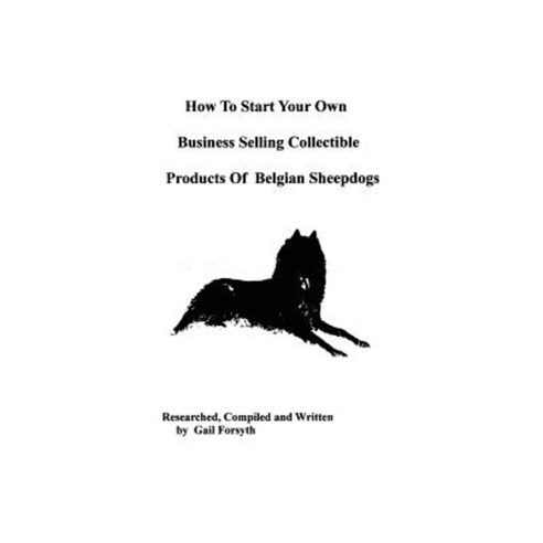 How to Start Your Own Business Selling Collectible Products of Belgian Sheepdogs Paperback, Createspace Independent Publishing Platform