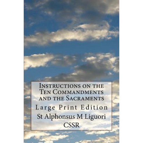 Instructions on the Ten Commandments and the Sacraments: Large Print Edition Paperback, Createspace Independent Publishing Platform
