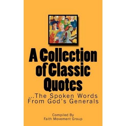 A Collection of Classic Quotes: ...the Spoken Words from God''s Generals Paperback, Createspace Independent Publishing Platform
