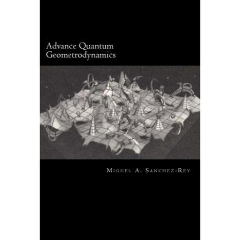 Advance Quantum Geometrodynamics Paperback, Createspace Independent Publishing Platform