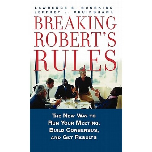 Breaking Robert''s Rules: The New Way to Run Your Meeting Build Consensus and Get Results Hardcover, Oxford University Press, USA