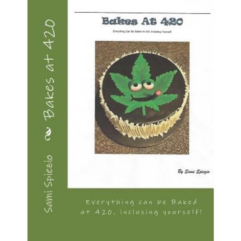 Bakes at 420: Everything Can Be Baked at 420 Including Yourself Paperback, Createspace Independent Publishing Platform