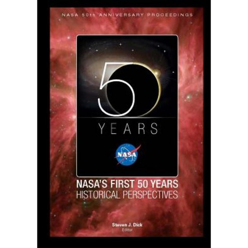 NASA''s First 50 Years Historical Perspectives: NASA 50th Anniversary Proceedings Paperback, Createspace Independent Publishing Platform