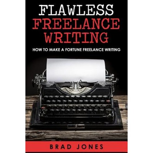 Flawless Freelance Writing: How to Make a Fortune Freelance Writing ...