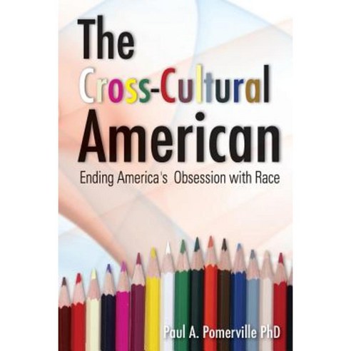The Cross-Cultural American: Ending America''s Obsession with Race Paperback, Createspace Independent Publishing Platform