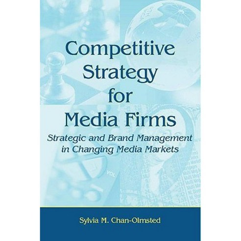 Competitive Strategy for Media Firms: Strategic and Brand Management in Changing Media Markets Paperback, Routledge
