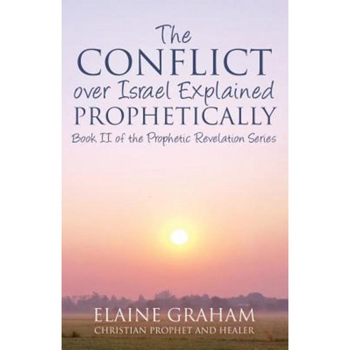 The Conflict Over Israel Explained Prophetically: Book II of the Prophetic Revelation Series Paperback, Createspace Independent Publishing Platform