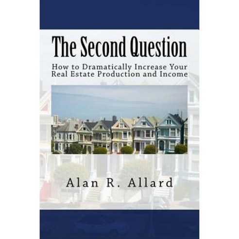 The Second Question: How to Dramatically Increase Your Real Estate Production and Income Paperback, Createspace Independent Publishing Platform