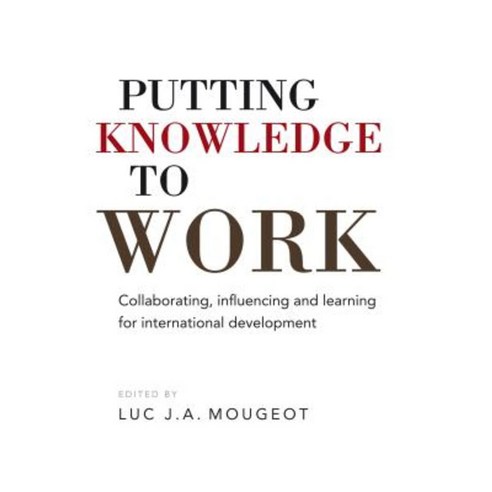 Putting Knowledge to Work: Collaborating Influencing and Learning for International Development Hardcover, Practical Action