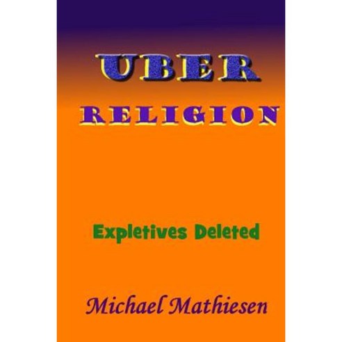 Uber Religion: Expletives Deleted Paperback, Createspace Independent Publishing Platform