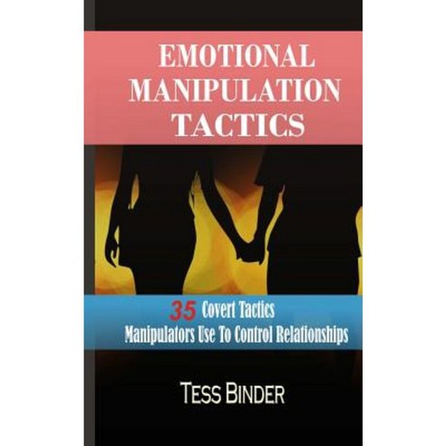 Emotional Manipulation Tactics: 35 Covert Tactics Manipulators Use to Control Relationships Paperback, Createspace Independent Publishing Platform
