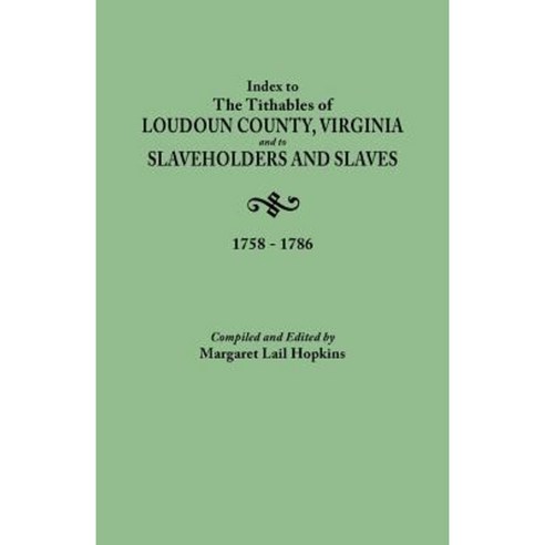 Index to the Tithables of Loudoun County Virginia and to Slaveholders and Slaves 1758-1786 Paperback, Clearfield