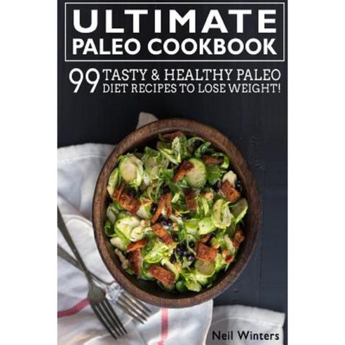 Paleo Cookbook: 99 Tasty & Healthy Paleo Diet Recipes to Get Healthy! Paperback, Createspace Independent Publishing Platform