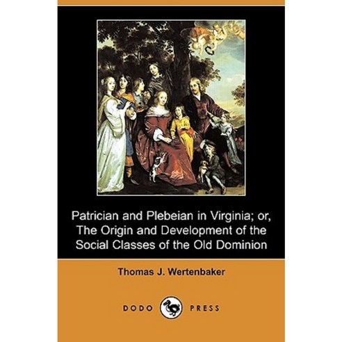 Patrician and Plebeian in Virginia; Or the Origin and Development of the Social Classes of the Old Dominion (Dodo Press) Paperback, Dodo Press