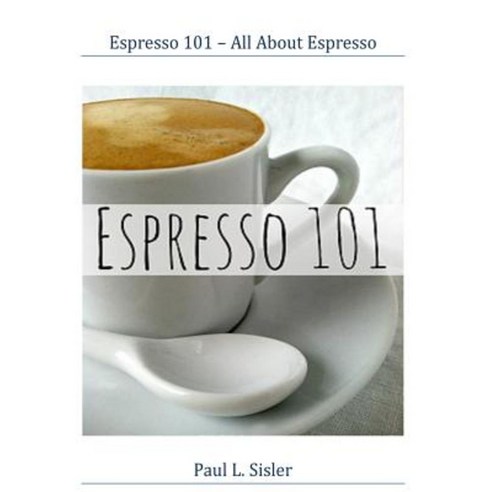 Espresso 101 - All about Espresso Paperback, Createspace Independent Publishing Platform