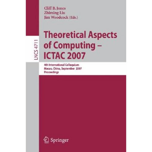 Theoretical Aspects of Computing - Ictac 2007: 4th International Colloquium Macau China September 26-28 2007 Proceedings Paperback, Springer