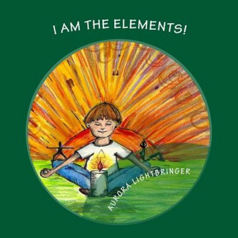 I Am the Elements!: A Child''s Book of Earth Air Fire and Water. Paperback, Createspace Independent Publishing Platform