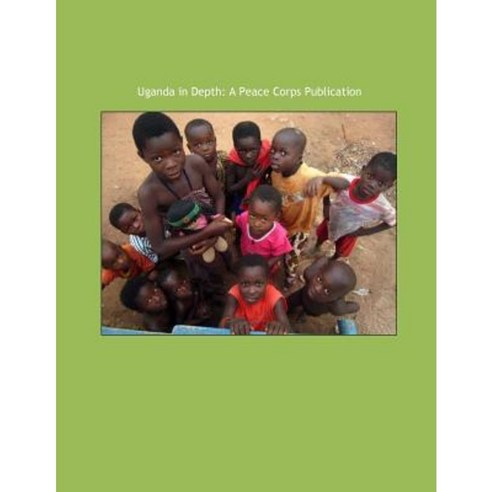 Uganda in Depth: A Peace Corps Publication Paperback, Createspace Independent Publishing Platform