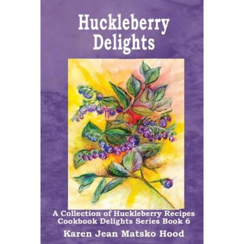 Huckleberry Delights Cookbook: A Collection of Huckleberry Recipes Paperback, Whispering Pine Press International, Inc.