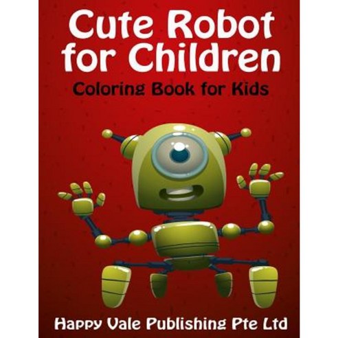 Cute Robot for Children: Coloring Book for Kids Paperback, Createspace Independent Publishing Platform