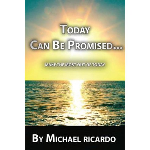 Today Can Be Promised: Make the Most Out of Today Paperback, Createspace Independent Publishing Platform
