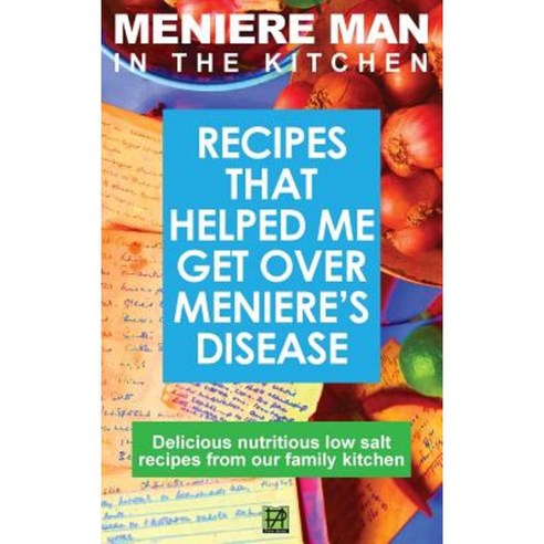 Meniere Man in the Kitchen: Recipes That Helped Me Get Over Meniere''s. Delicious Low Salt Recipes from Our Family Kitchen Hardcover, Page Addie