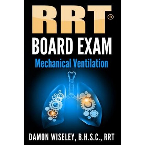 Rrt Board Exam: Mechanical Ventilation Paperback, Createspace Independent Publishing Platform